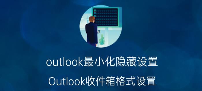 outlook最小化隐藏设置 Outlook收件箱格式设置？